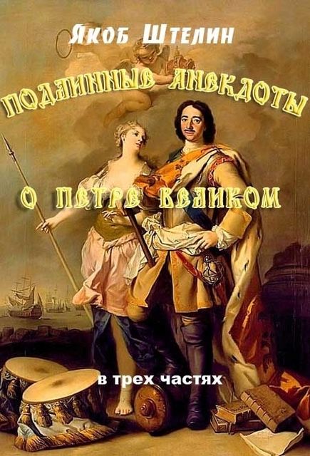 Подлинные анекдоты из жизни Петра Великого слышанные от знатных особ в Москве и Санкт-Петербурге, Якоб Штелин
