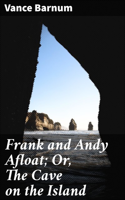 Frank and Andy Afloat; Or, The Cave on the Island, Vance Barnum