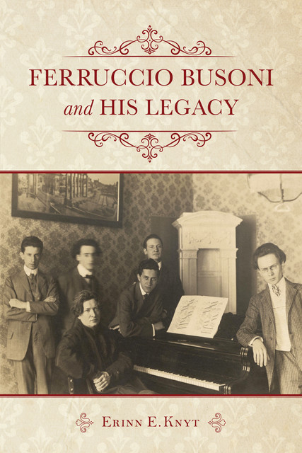 Ferruccio Busoni and His Legacy, Erinn E. Knyt