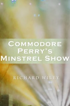 Commodore Perry's Minstrel Show, Richard Wiley