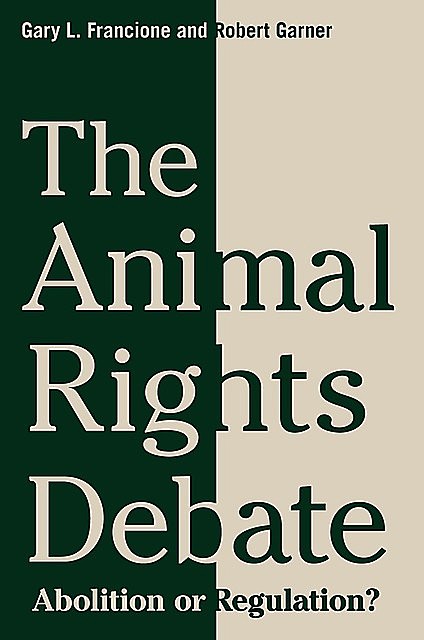 The Animal Rights Debate, Gary L. Francione, Robert Garner