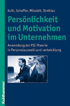 Persönlichkeit und Motivation im Unternehmen, Alexandra Strehlau, Bernhard Mikoleit, David Scheffer, Julius Kuhl