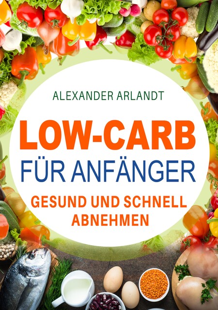 Low-Carb für Anfänger, Alexander Arlandt