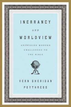Inerrancy and Worldview, Vern S.Poythress