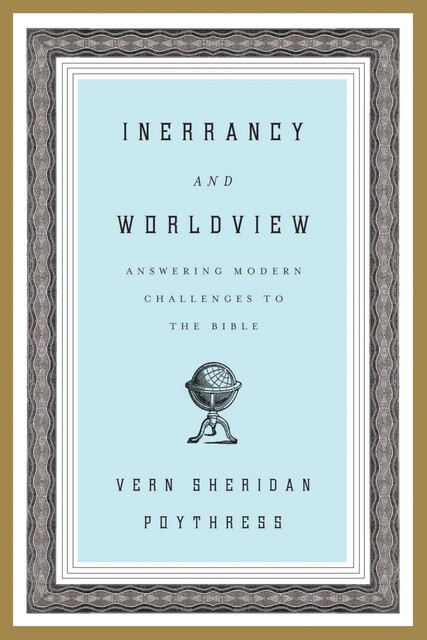 Inerrancy and Worldview, Vern S.Poythress