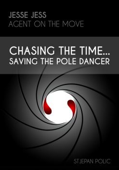 Jesse Jess – Agent on the move – Chasing the Time…Saving the Pole Dancer, Stjepan Polic