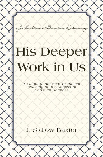 His Deeper Work In Us, J. Sidlow Baxter
