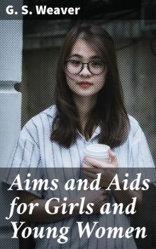 Aims and Aids for Girls and Young Women, G.S. Weaver