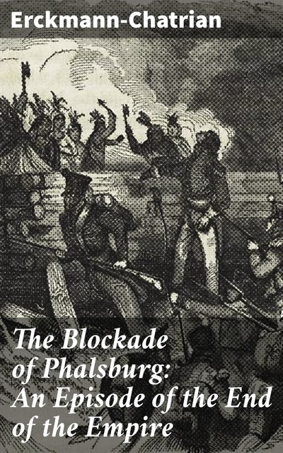 The Blockade of Phalsburg: An Episode of the End of the Empire, Erckmann-Chatrian