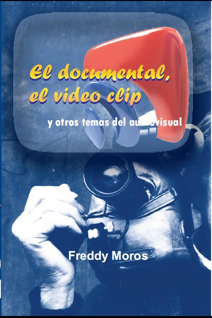 El documental, el video clip y otros temas del audiovisual, Freddy Moros