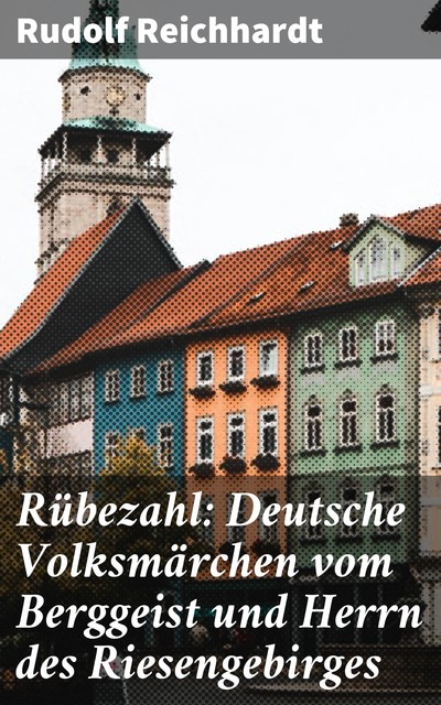 Rübezahl: Deutsche Volksmärchen vom Berggeist und Herrn des Riesengebirges, Rudolf Reichhardt