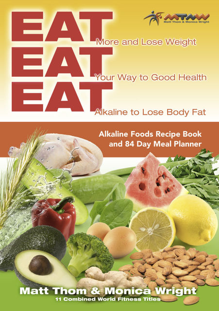 Eat Eat Eat Alkaline Recipe Book, Matt Thom, Monica Wright