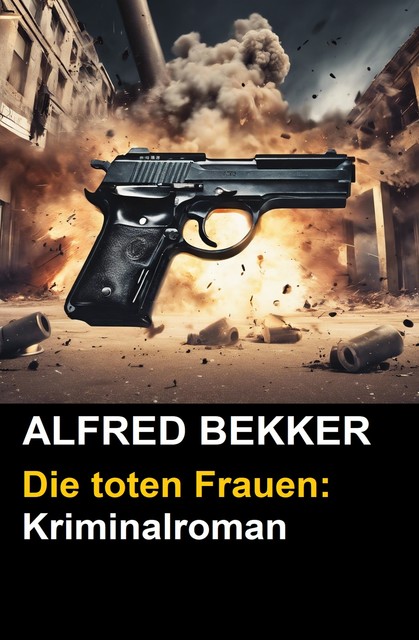 Alfred Bekker Kriminalroman: Die toten Frauen, Alfred Bekker