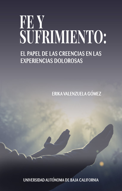 Fe y sufrimiento: el papel de las creencias en las experiencias dolorosas, Erika Valenzuela Gómez