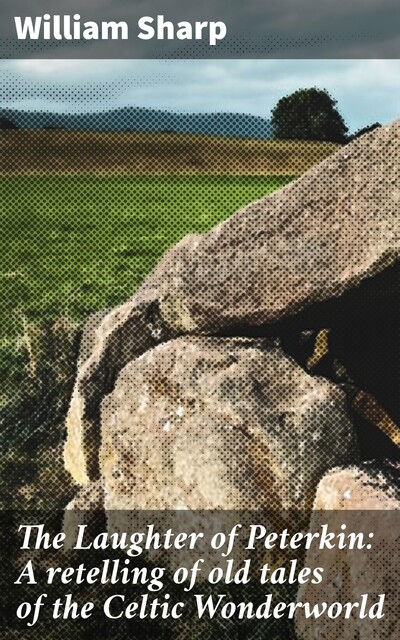 The Laughter of Peterkin: A retelling of old tales of the Celtic Wonderworld, William Sharp