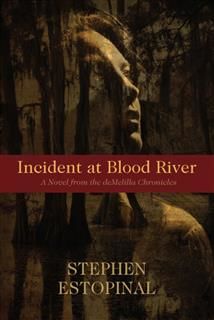 Incident at Blood River~A Novel from the deMelilla Chronicles, Stephen Estopinal