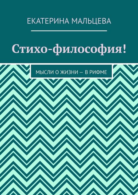 Стихо-философия!. Мысли о жизни — в рифме, Екатерина Мальцева
