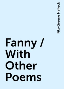 Fanny / With Other Poems, Fitz-Greene Halleck