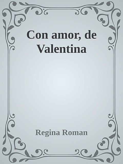 Con amor, de Valentina, Regina Roman