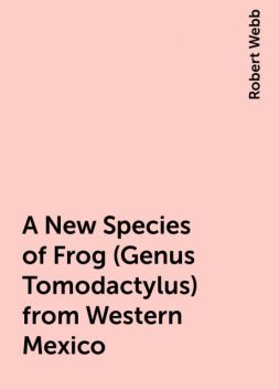 A New Species of Frog (Genus Tomodactylus) from Western Mexico, Robert Webb