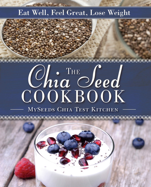 The Chia Seed Cookbook, MySeeds Chia Test Kitchen