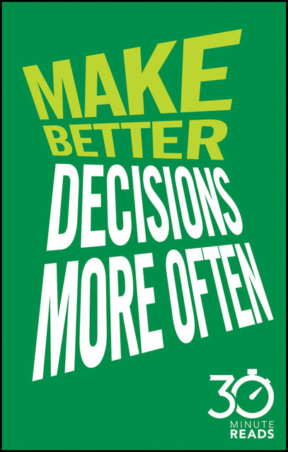 Make Better Decisions More Often: 30 Minute Reads, Nicholas Bate