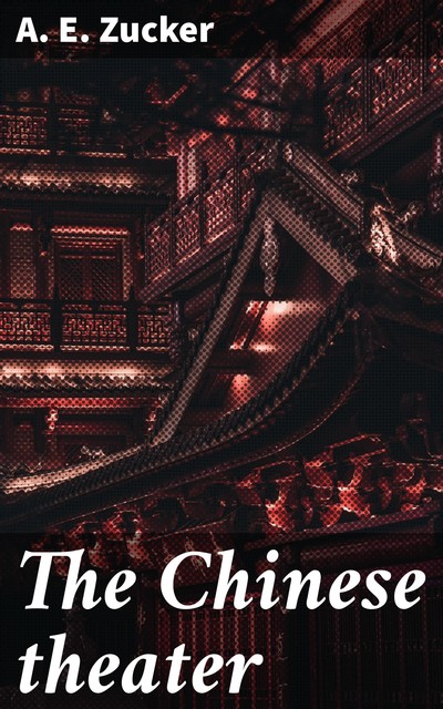 The Chinese theater, A.E. Zucker