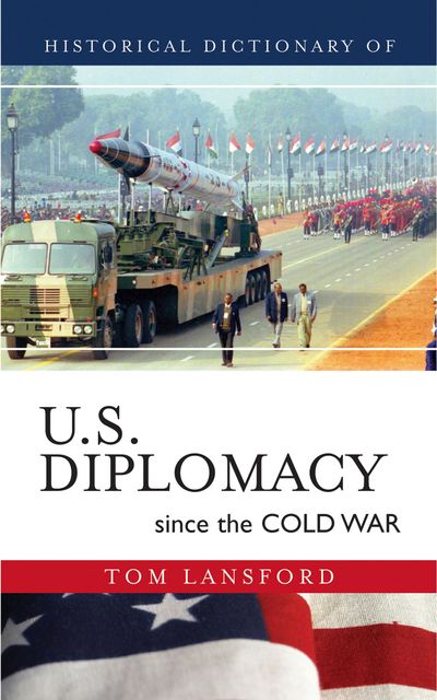 Historical Dictionary of U.S. Diplomacy since the Cold War, Tom Lansford