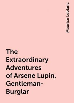 The Extraordinary Adventures of Arsene Lupin, Gentleman-Burglar, Maurice Leblanc