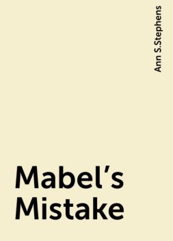 Mabel's Mistake, Ann S. Stephens