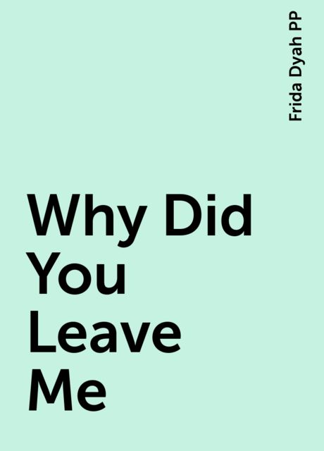 Why Did You Leave Me, Frida Dyah PP