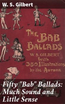 Fifty “Bab” Ballads: Much Sound and Little Sense, W.S.Gilbert