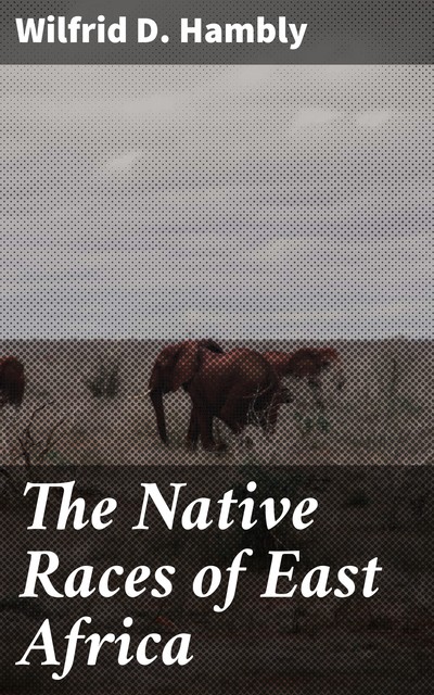 The Native Races of East Africa, Wilfrid D. Hambly