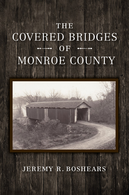 The Covered Bridges of Monroe County, Jeremy R. Boshears