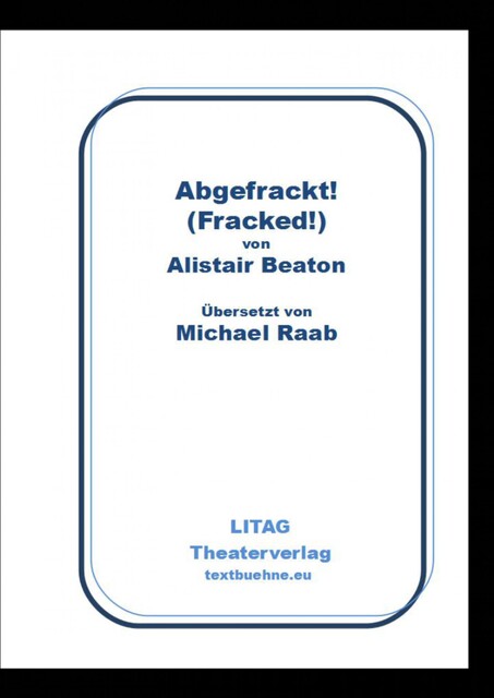 Abgefrackt! Fracked, Alistair Beaton