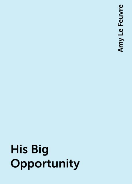 His Big Opportunity, Amy Le Feuvre