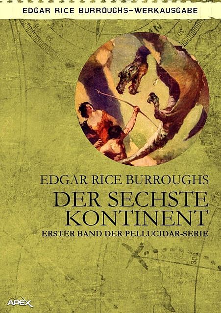 DER SECHSTE KONTINENT – Erster Roman der PELLUCIDAR-Serie, Edgar Rice Burroughs, Helmut W. Pesch