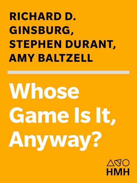 Whose Game Is It, Anyway, Amy Baltzell, Richard D. Ginsburg, Stephen Durant