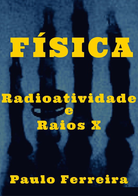 Física: Radioatividade E Raios X, Paulo Ferreira