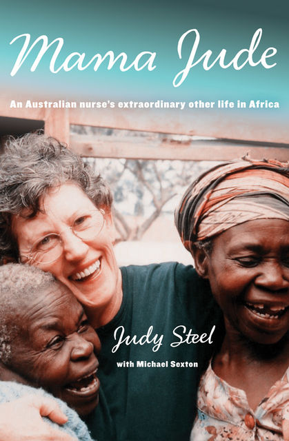 Mama Jude: An Australian Nurse's Extraordinary Other Life in Africa, Michael Sexton, Judy Steel
