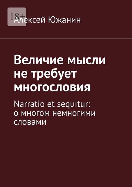 Величие мысли не требует многословия. Narratio et sequitur: о многом немногими словами, Алексей Южанин