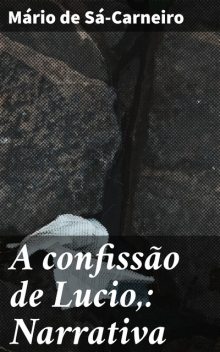 A confissão de Lucio,: Narrativa, Mário Sá-Carneiro