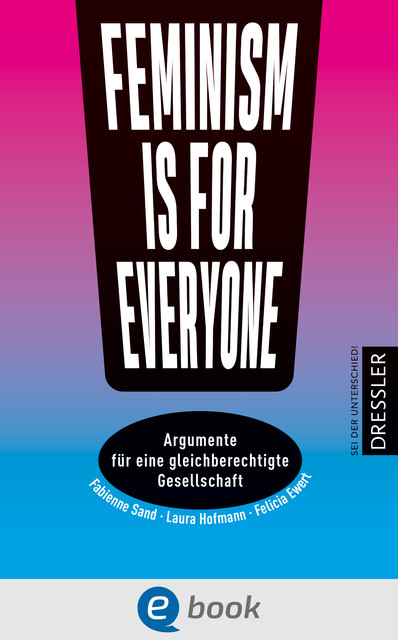 Feminism is for everyone, Felicia Ewert, Fabienne Sand, Laura Hofmann