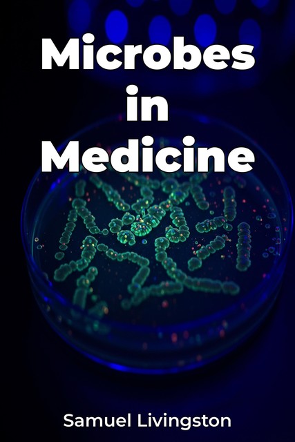 Microbes in Medicine, Samuel Livingston