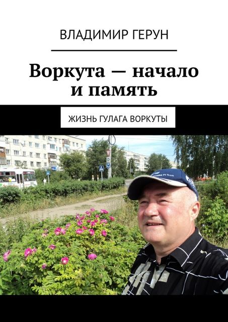Воркута — начало и память. Жизнь ГУЛАГа Воркуты, Владимир Герун