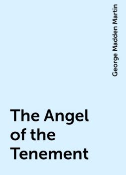 The Angel of the Tenement, George Madden Martin