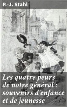 Les quatre peurs de notre général : souvenirs d'enfance et de jeunesse, P. -J. Stahl