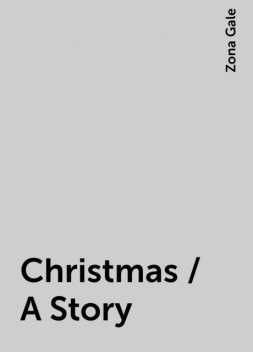 Christmas / A Story, Zona Gale