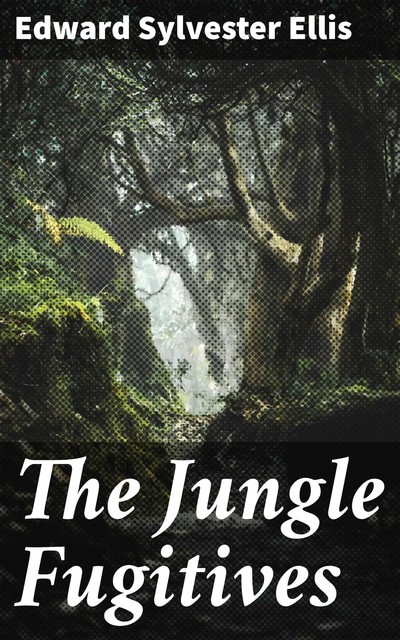 The Jungle Fugitives, Edward Sylvester Ellis
