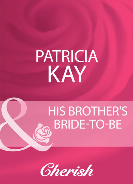 His Brother's Bride-To-Be, Patricia Kay